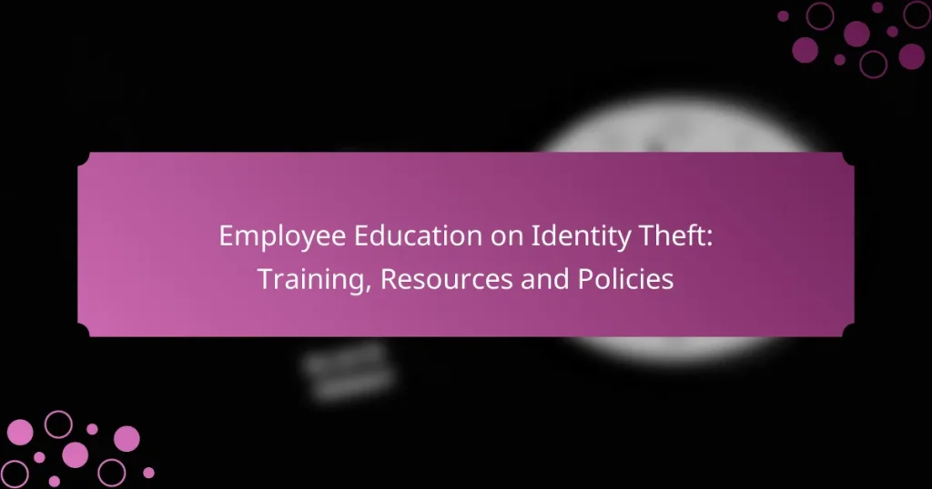 Employee Education on Identity Theft: Training, Resources and Policies