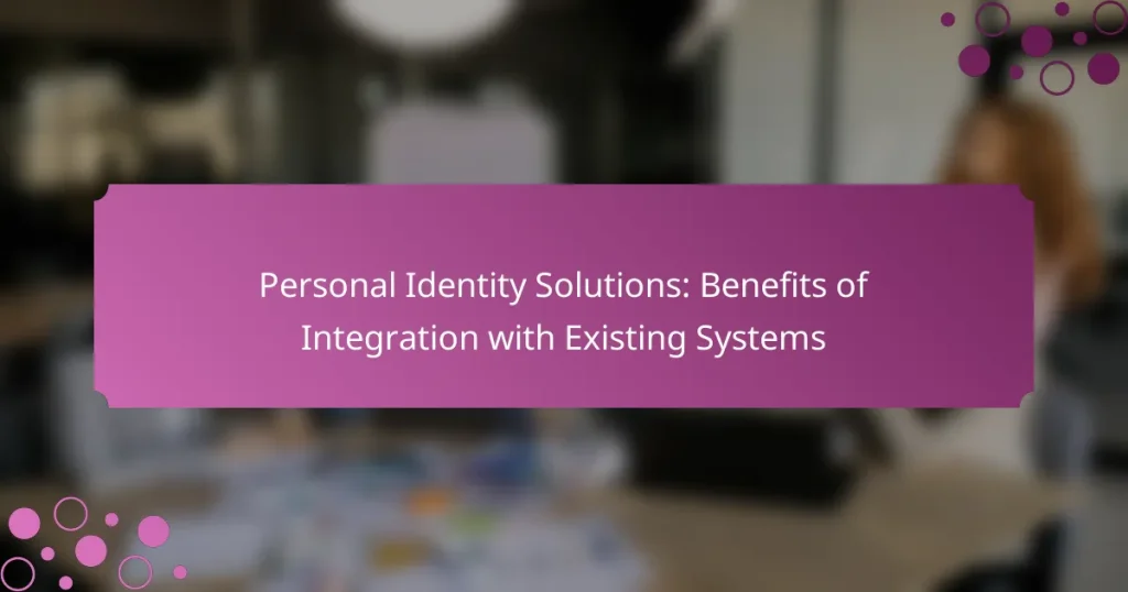 Personal Identity Solutions: Benefits of Integration with Existing Systems