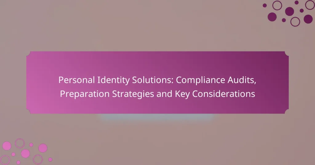 Personal Identity Solutions: Compliance Audits, Preparation Strategies and Key Considerations