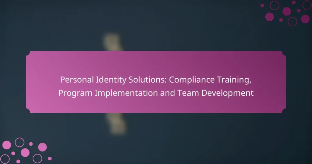Personal Identity Solutions: Compliance Training, Program Implementation and Team Development