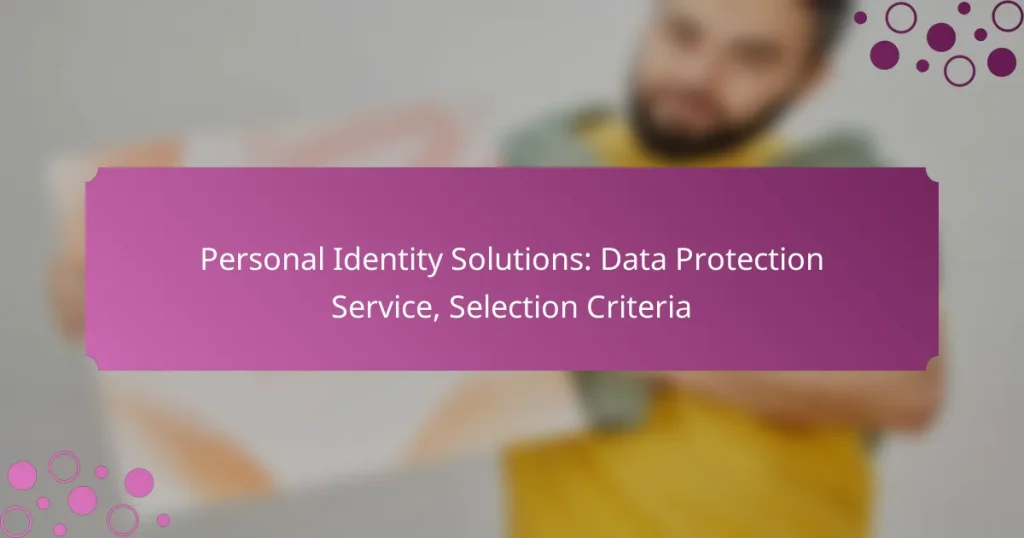 Personal Identity Solutions: Data Protection Service, Selection Criteria