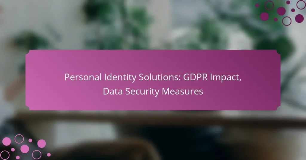 Personal Identity Solutions: GDPR Impact, Data Security Measures