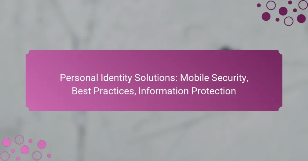 Personal Identity Solutions: Mobile Security, Best Practices, Information Protection
