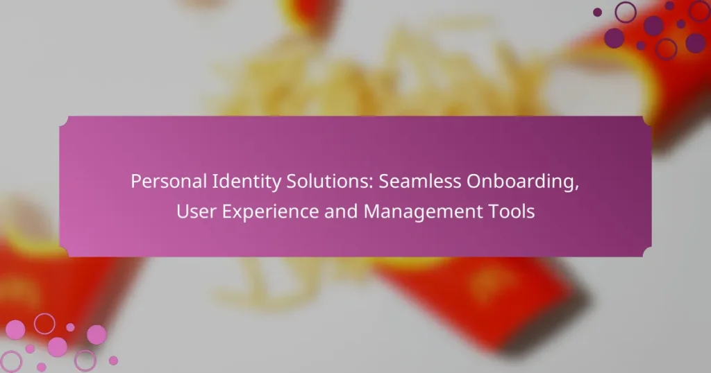 Personal Identity Solutions: Seamless Onboarding, User Experience and Management Tools