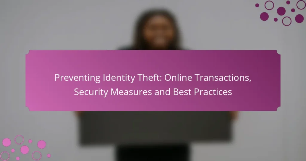 Preventing Identity Theft: Online Transactions, Security Measures and Best Practices