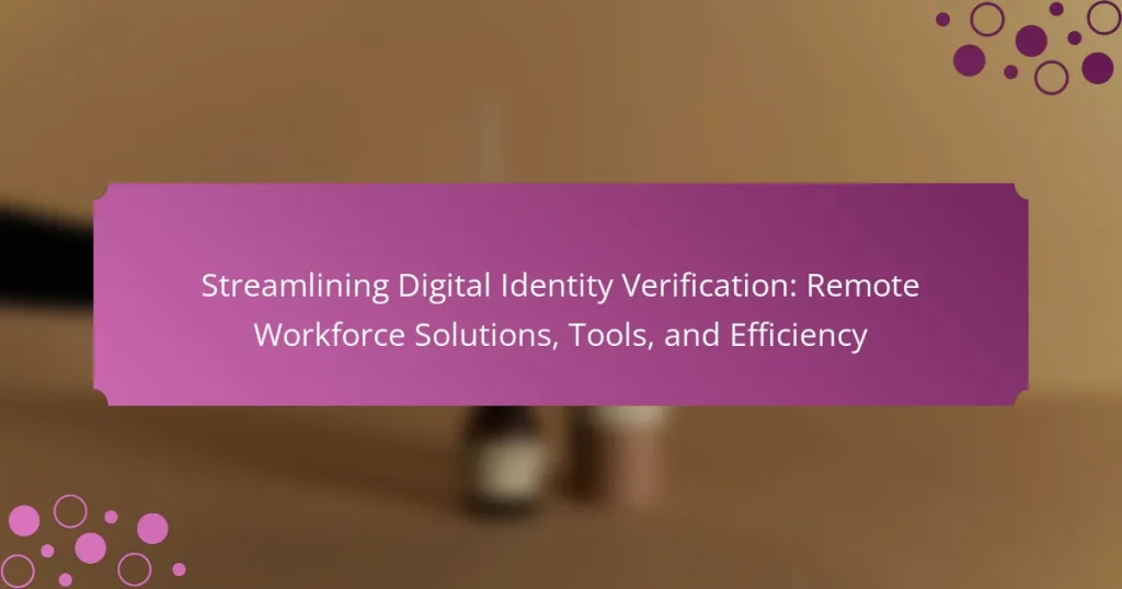 Streamlining Digital Identity Verification: Remote Workforce Solutions, Tools, and Efficiency