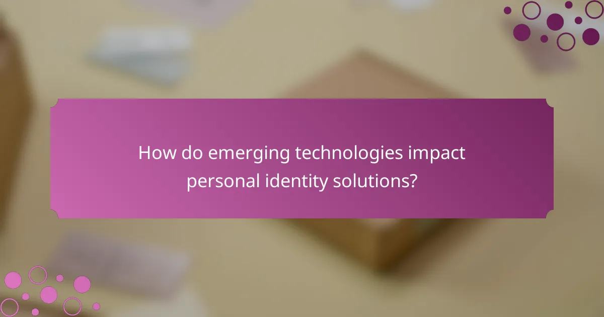 How do emerging technologies impact personal identity solutions?