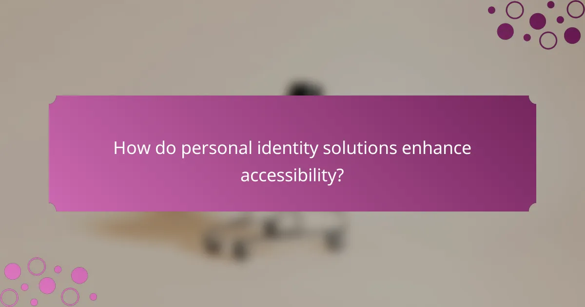 How do personal identity solutions enhance accessibility?
