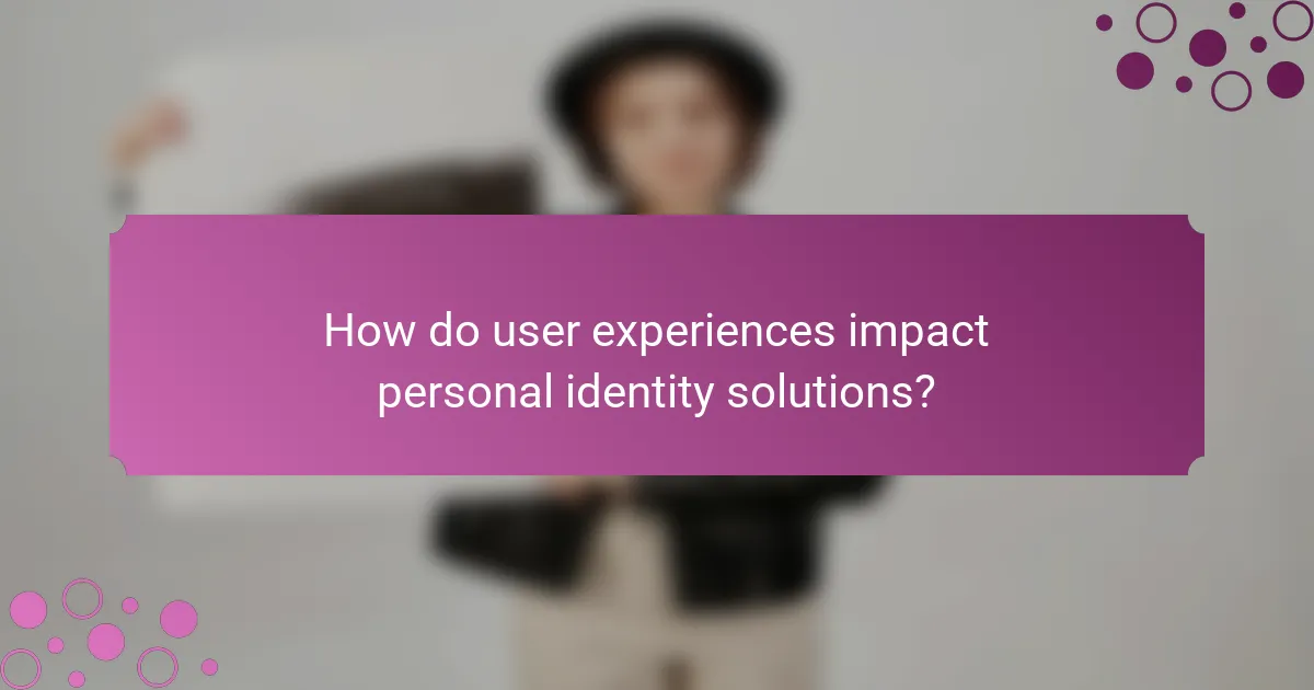 How do user experiences impact personal identity solutions?
