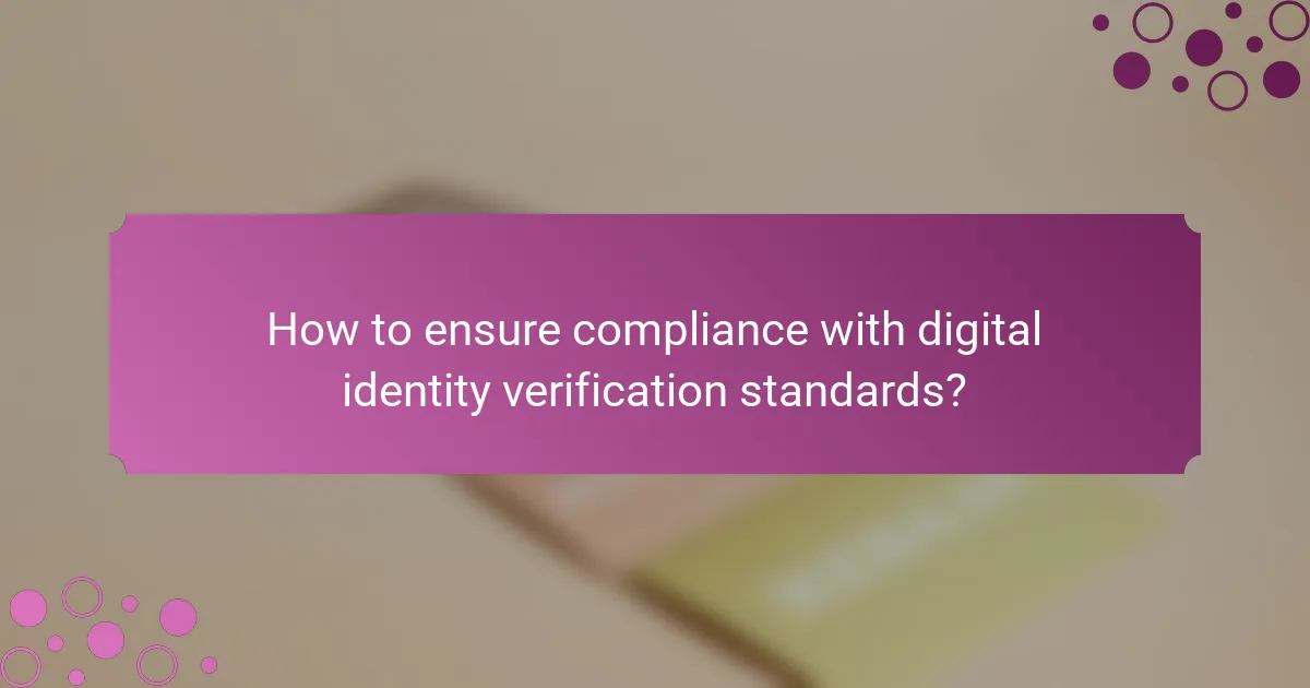 How to ensure compliance with digital identity verification standards?