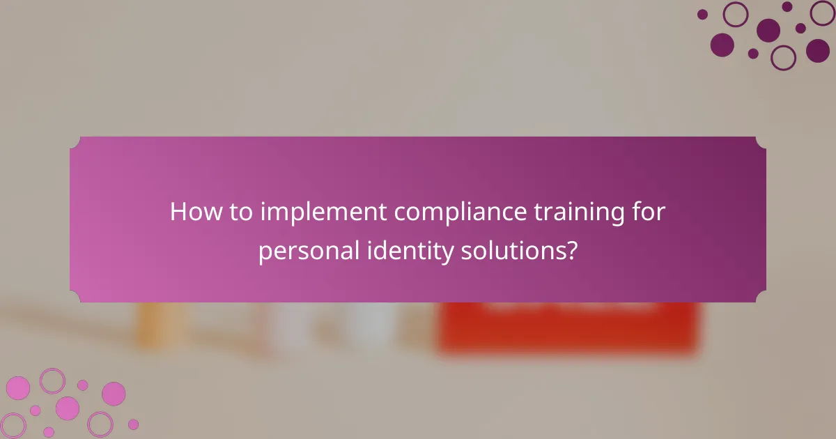 How to implement compliance training for personal identity solutions?