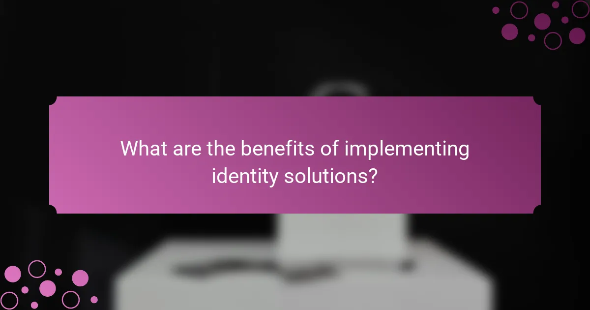 What are the benefits of implementing identity solutions?