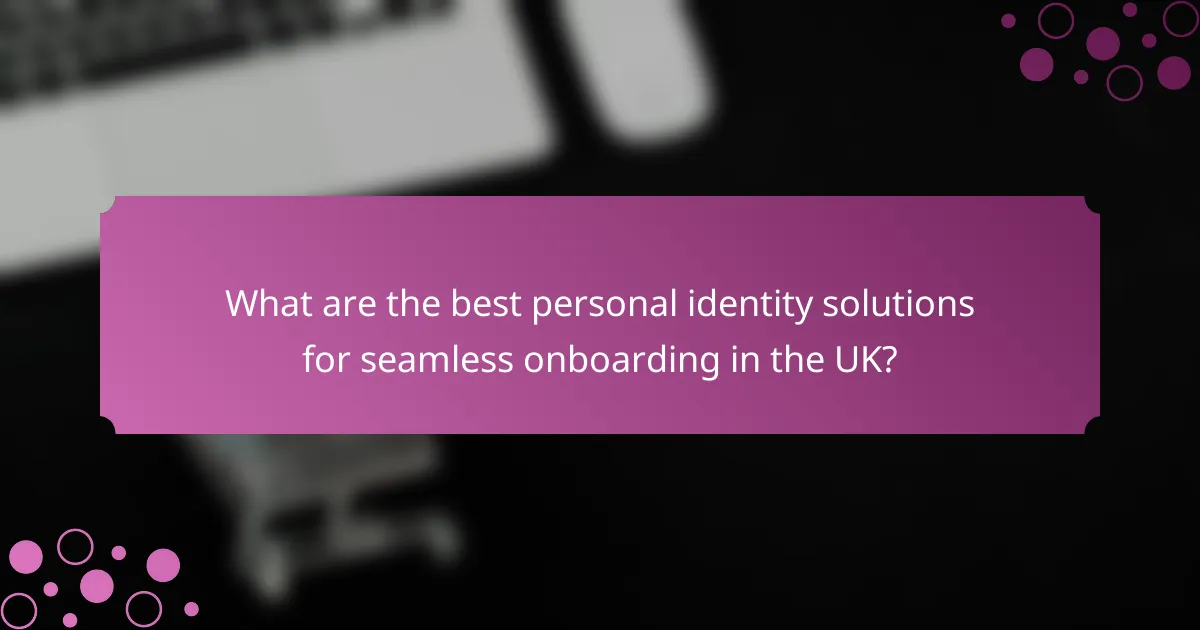 What are the best personal identity solutions for seamless onboarding in the UK?