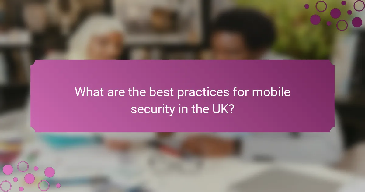 What are the best practices for mobile security in the UK?