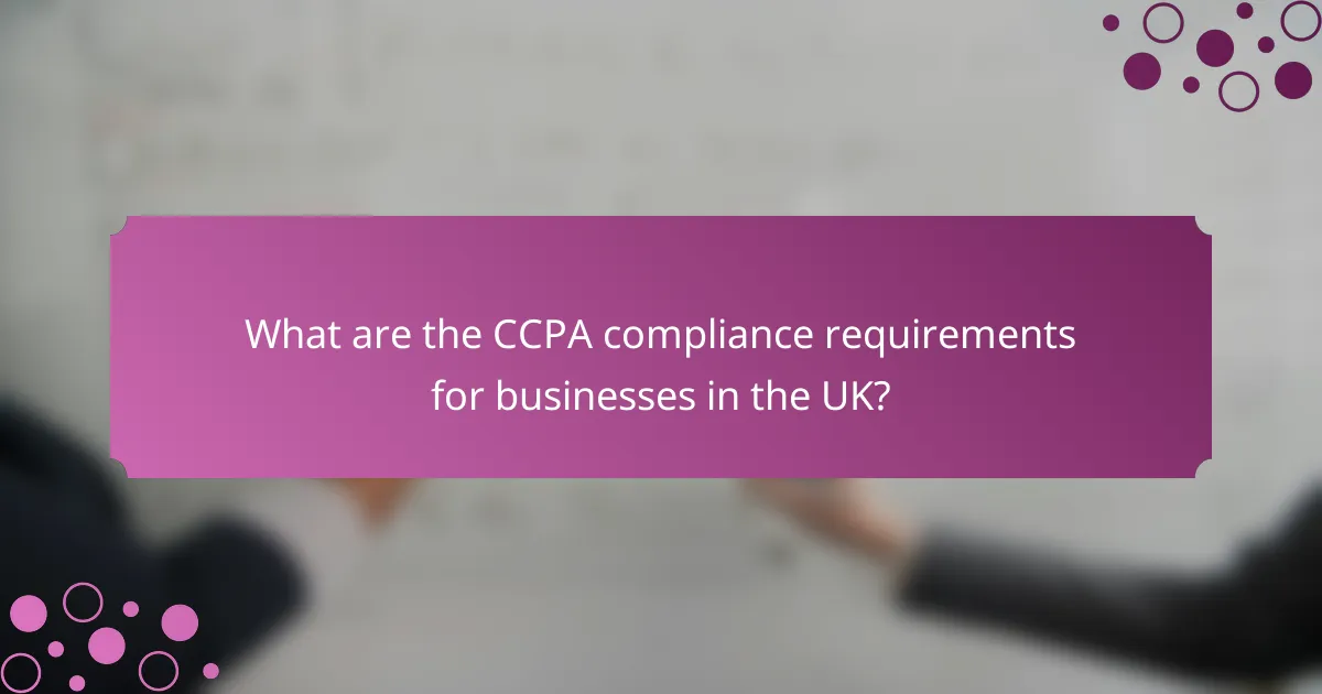 What are the CCPA compliance requirements for businesses in the UK?