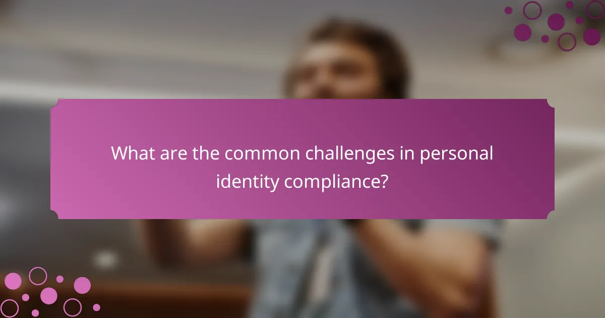 What are the common challenges in personal identity compliance?