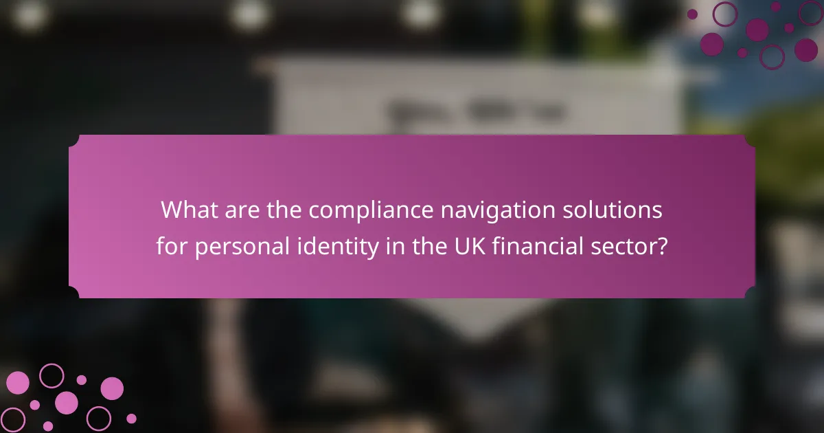 What are the compliance navigation solutions for personal identity in the UK financial sector?