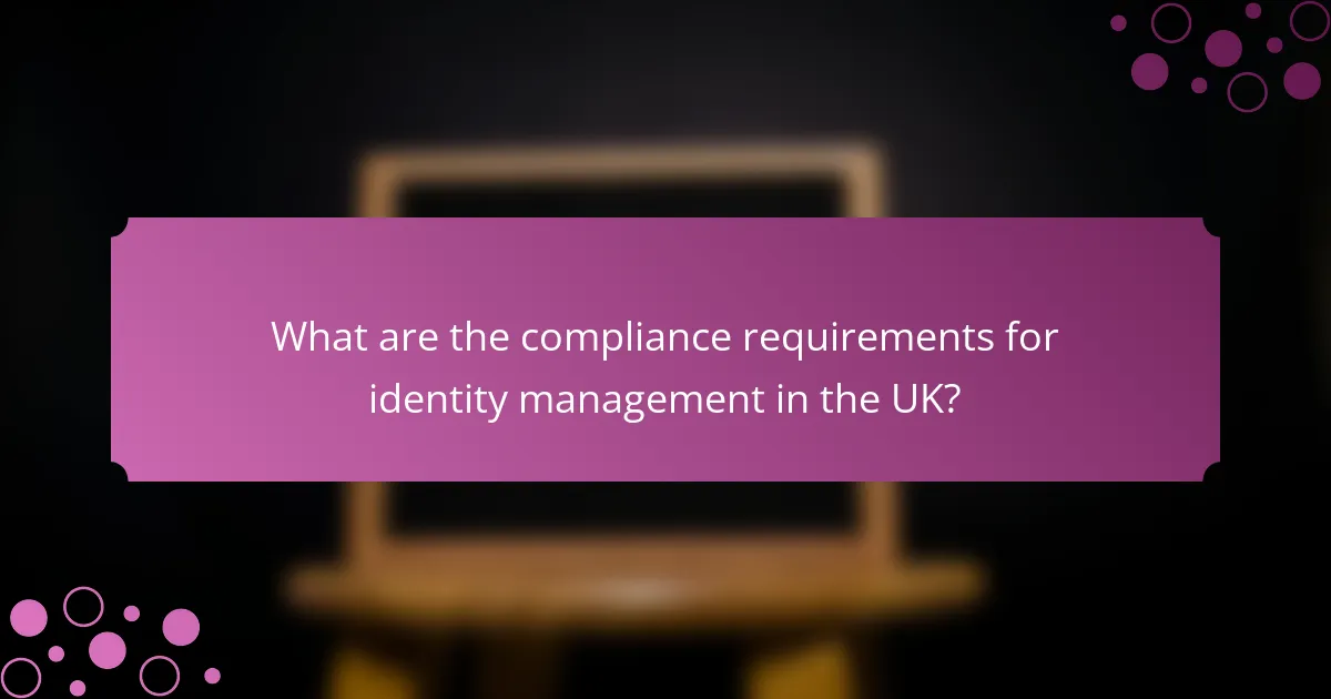 What are the compliance requirements for identity management in the UK?