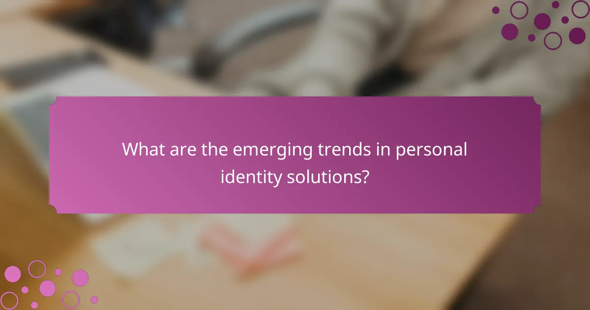 What are the emerging trends in personal identity solutions?
