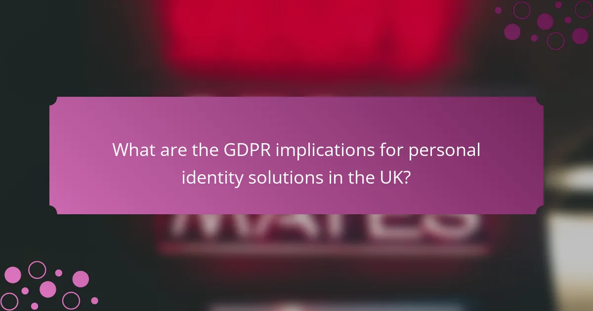 What are the GDPR implications for personal identity solutions in the UK?