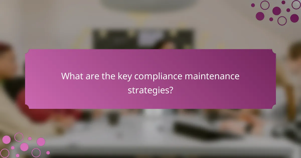 What are the key compliance maintenance strategies?