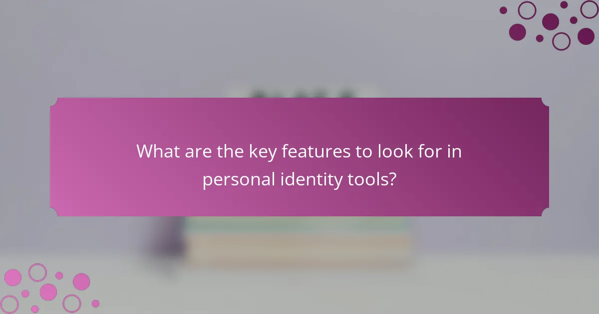 What are the key features to look for in personal identity tools?