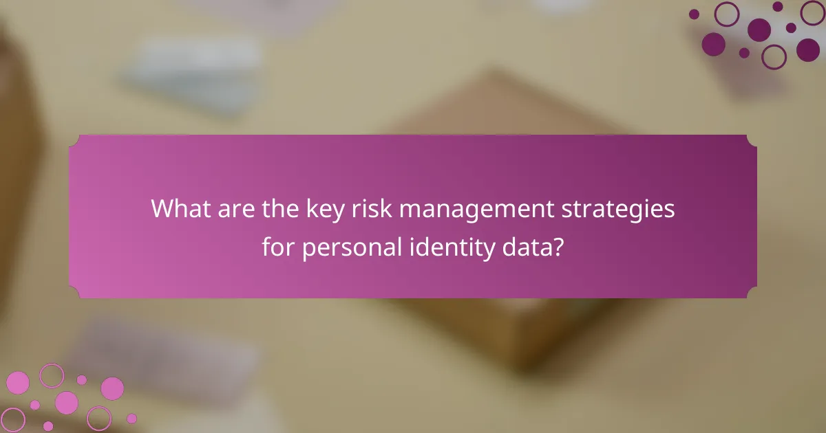 What are the key risk management strategies for personal identity data?