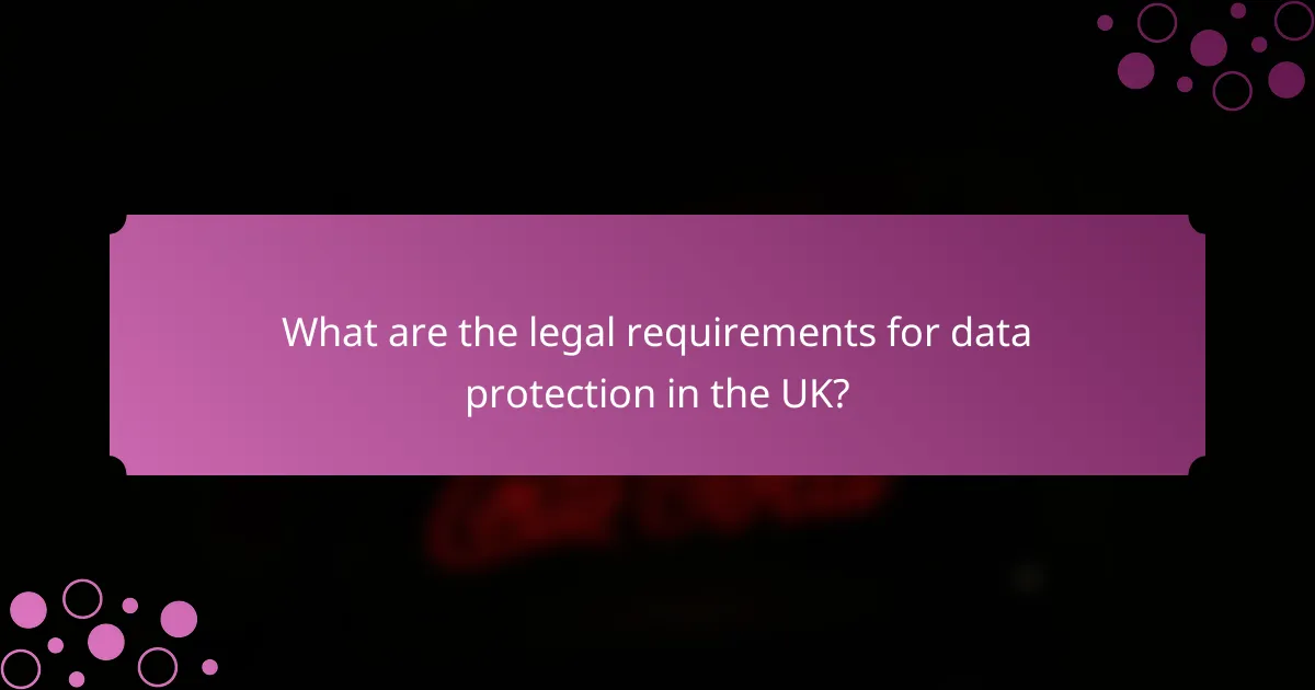 What are the legal requirements for data protection in the UK?