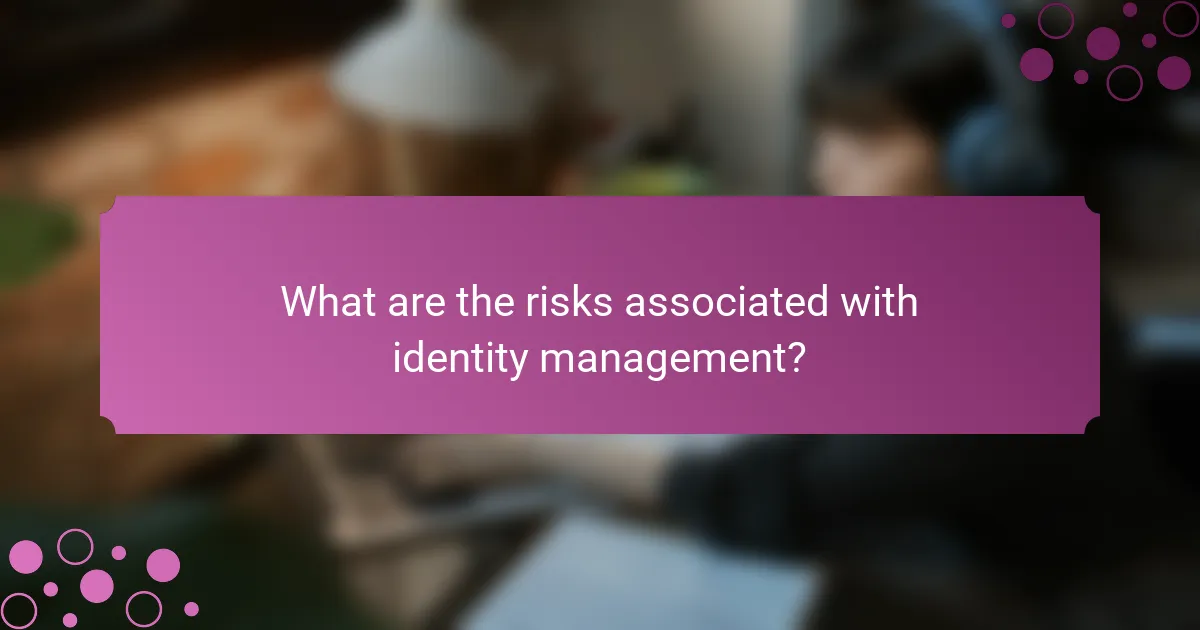 What are the risks associated with identity management?