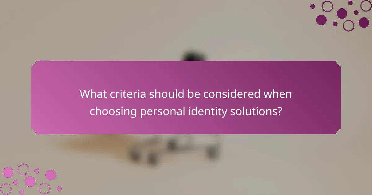 What criteria should be considered when choosing personal identity solutions?