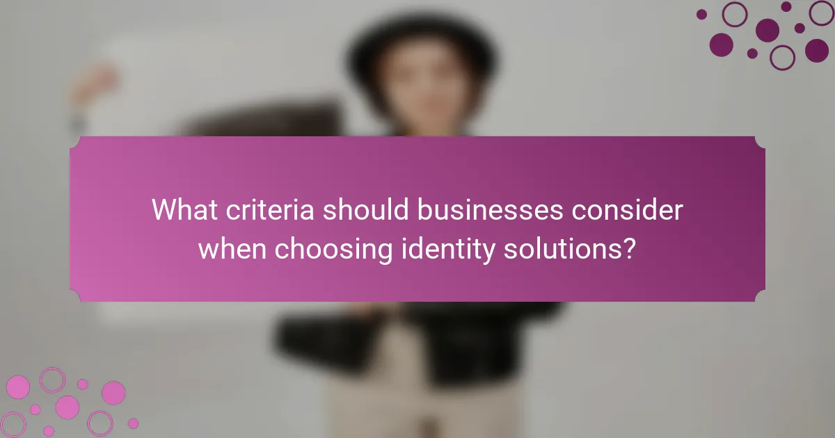 What criteria should businesses consider when choosing identity solutions?