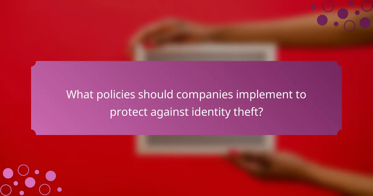 What policies should companies implement to protect against identity theft?