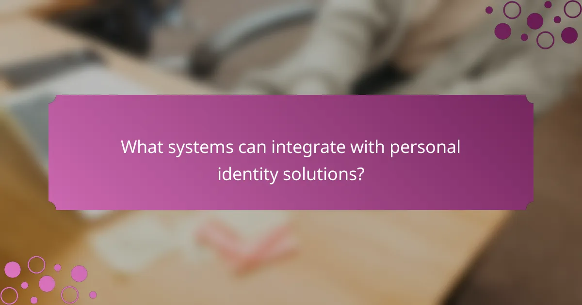 What systems can integrate with personal identity solutions?