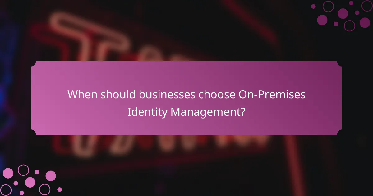 When should businesses choose On-Premises Identity Management?